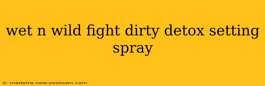 wet n wild fight dirty detox setting spray