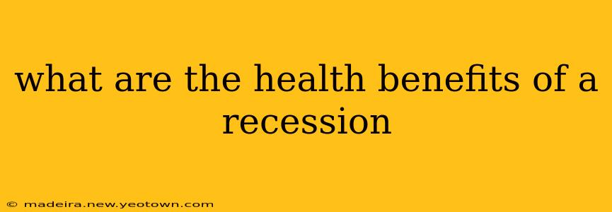 what are the health benefits of a recession