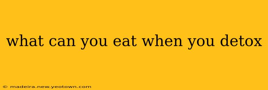 what can you eat when you detox