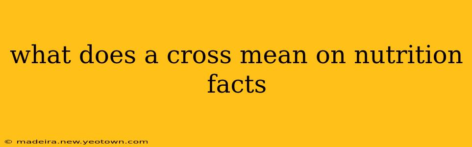 what does a cross mean on nutrition facts