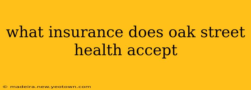what insurance does oak street health accept