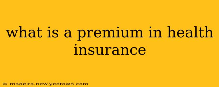 what is a premium in health insurance