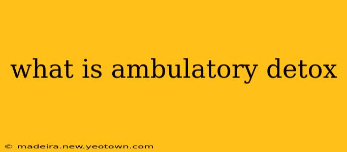 what is ambulatory detox