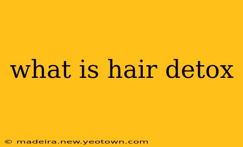 what is hair detox