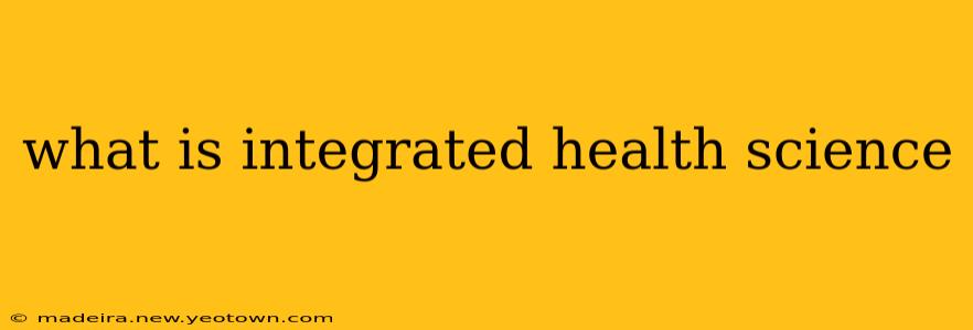 what is integrated health science