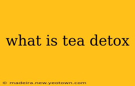 what is tea detox