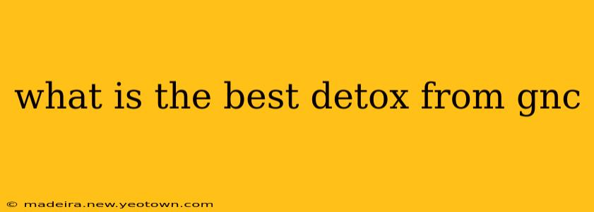 what is the best detox from gnc