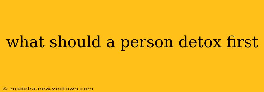 what should a person detox first