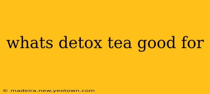 whats detox tea good for