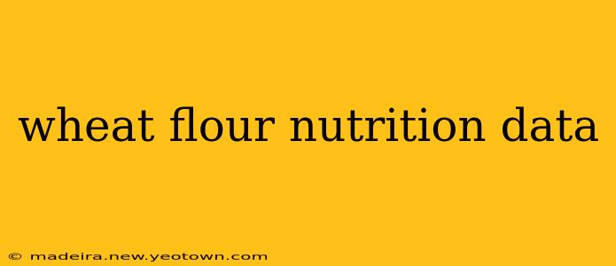 wheat flour nutrition data