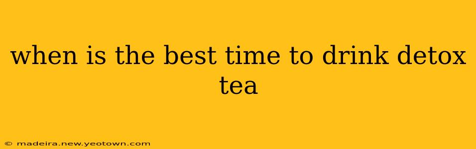 when is the best time to drink detox tea
