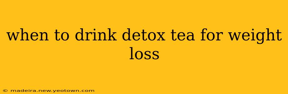 when to drink detox tea for weight loss