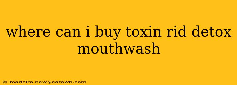 where can i buy toxin rid detox mouthwash