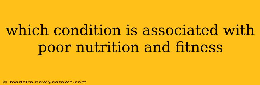 which condition is associated with poor nutrition and fitness