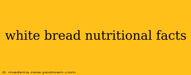 white bread nutritional facts