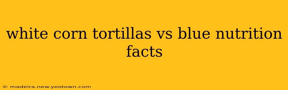white corn tortillas vs blue nutrition facts