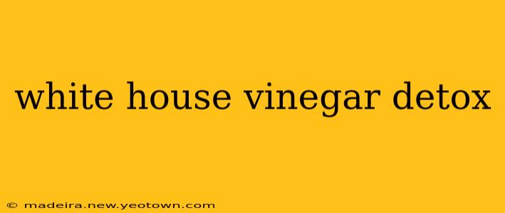 white house vinegar detox