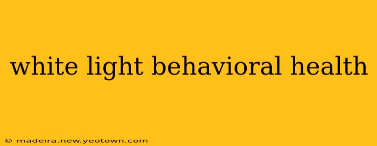 white light behavioral health