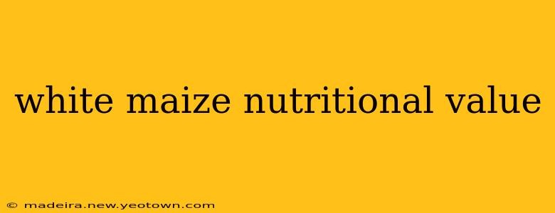 white maize nutritional value