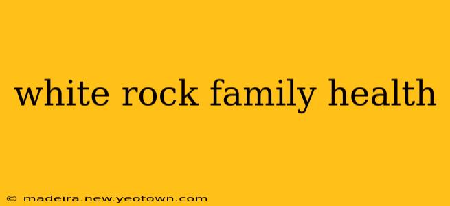 white rock family health