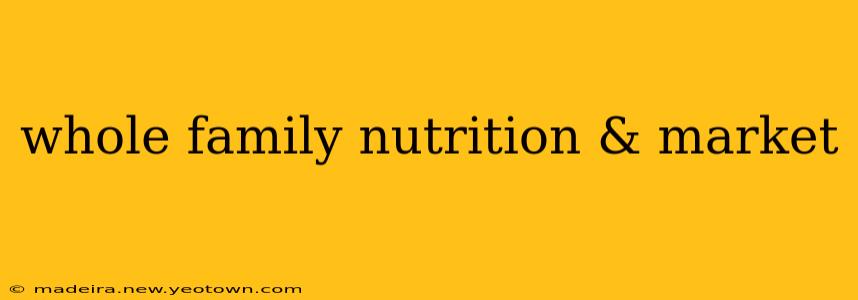 whole family nutrition & market