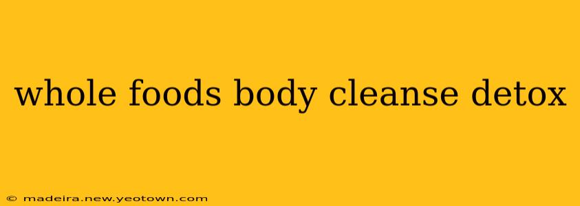 whole foods body cleanse detox
