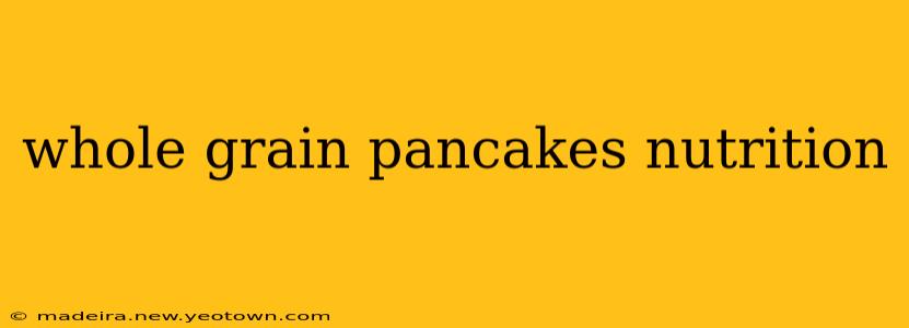 whole grain pancakes nutrition