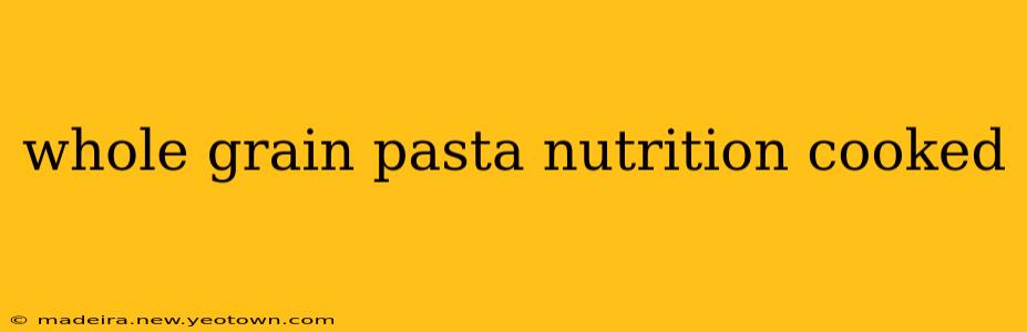whole grain pasta nutrition cooked