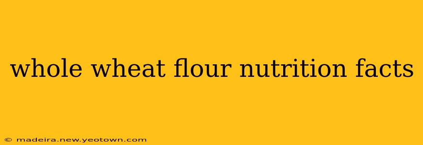 whole wheat flour nutrition facts