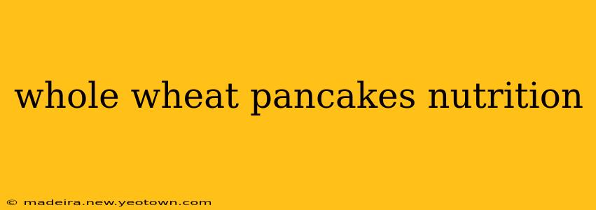 whole wheat pancakes nutrition