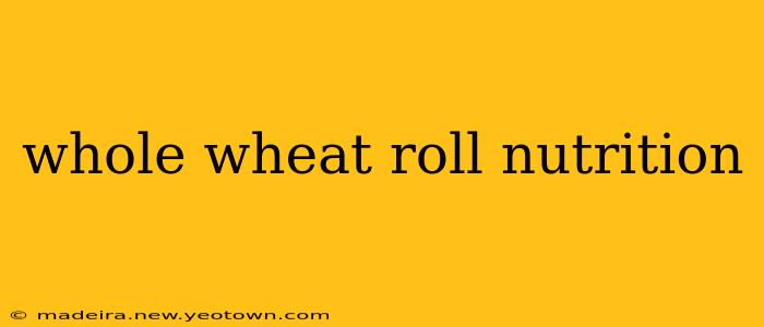 whole wheat roll nutrition