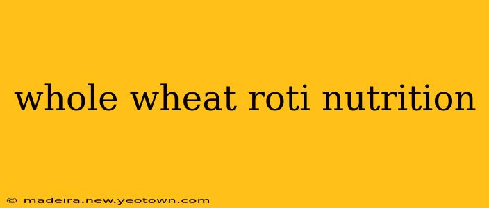 whole wheat roti nutrition