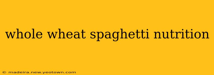 whole wheat spaghetti nutrition