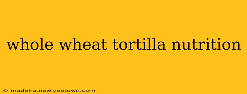 whole wheat tortilla nutrition