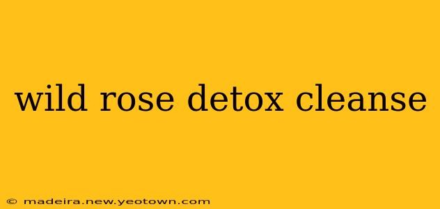 wild rose detox cleanse