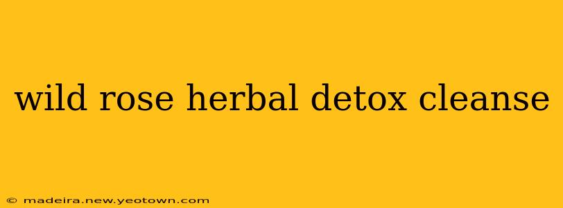 wild rose herbal detox cleanse