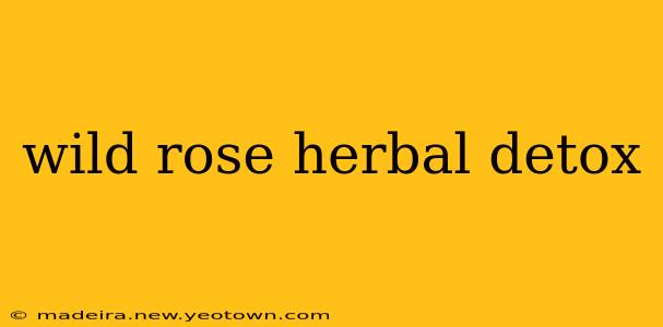 wild rose herbal detox