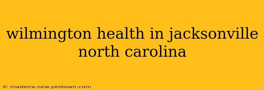 wilmington health in jacksonville north carolina
