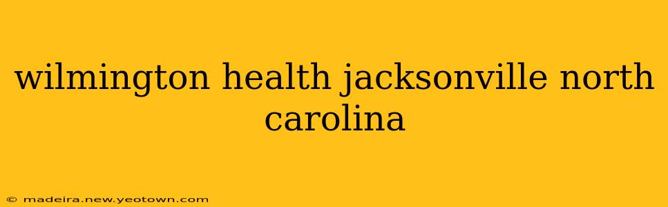 wilmington health jacksonville north carolina