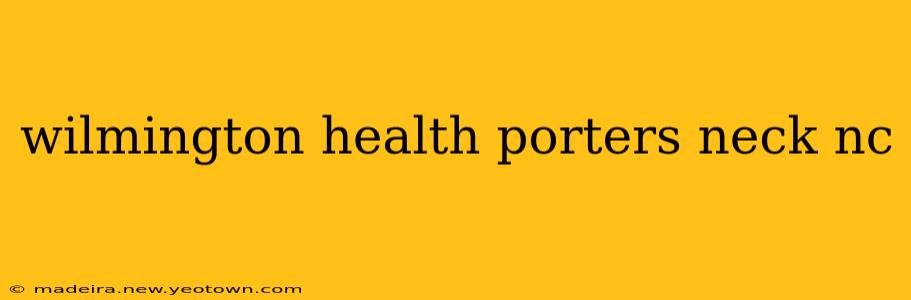 wilmington health porters neck nc