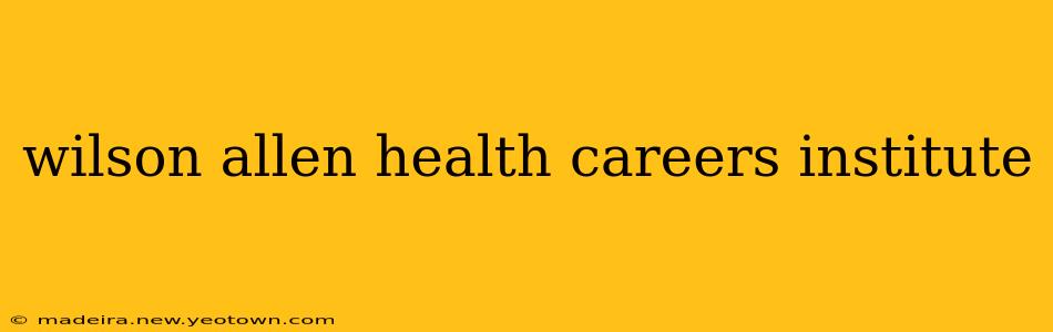 wilson allen health careers institute