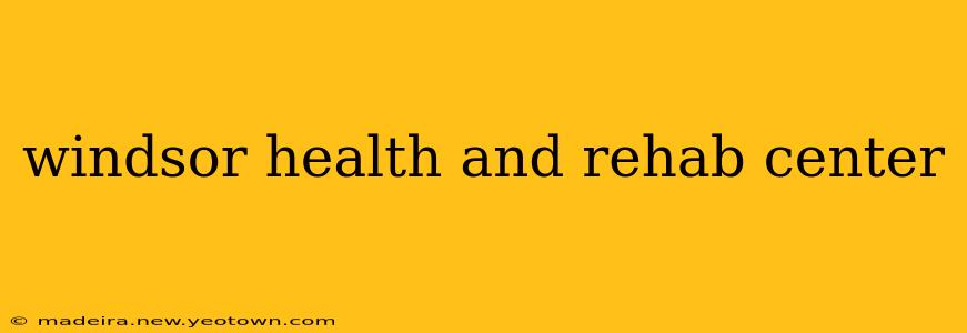 windsor health and rehab center