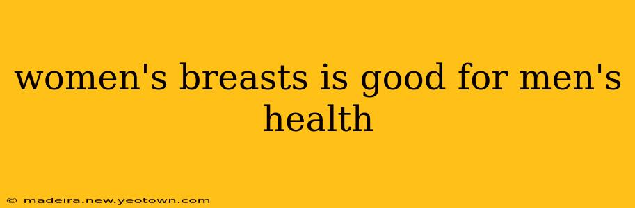 women's breasts is good for men's health