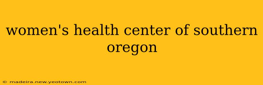women's health center of southern oregon