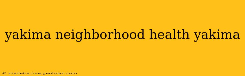 yakima neighborhood health yakima