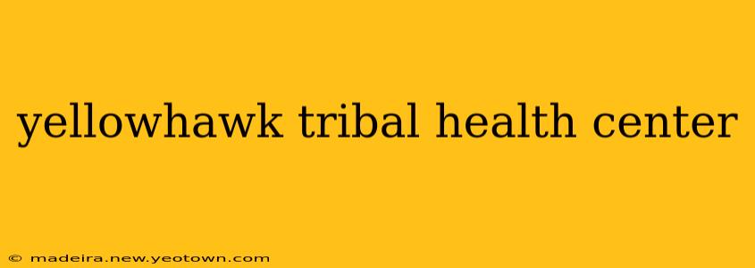 yellowhawk tribal health center