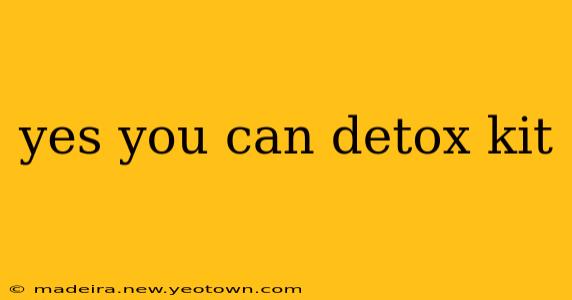 yes you can detox kit
