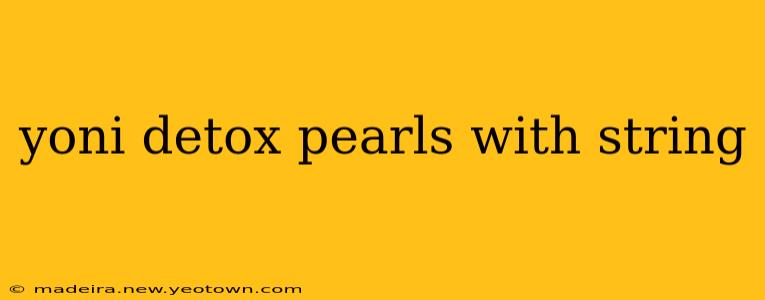 yoni detox pearls with string